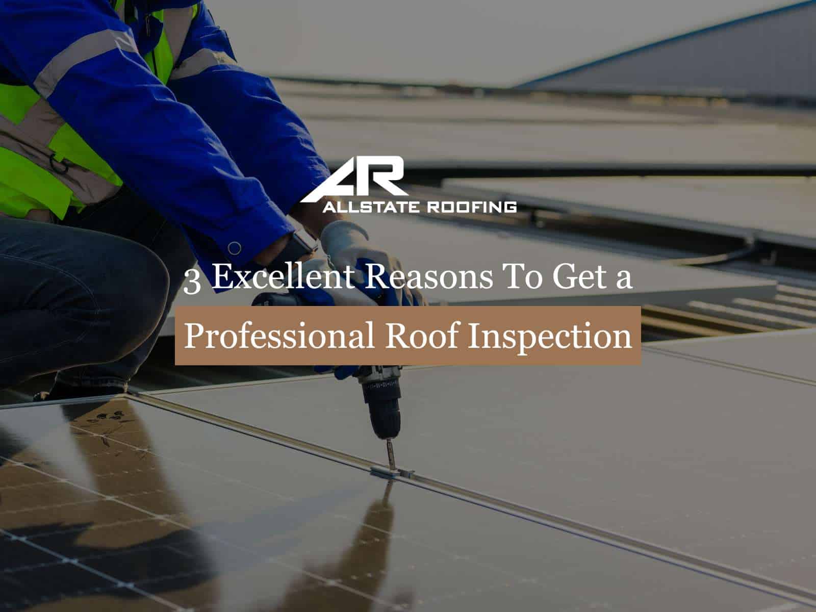 3 Excellent Reasons To Get a Professional Roof Inspection